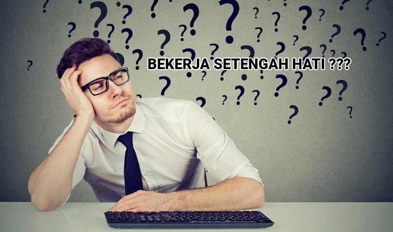 Ketika Bekerja Setengah Hati, Apa Yang Harus Di Lakukan? Ketika Bekerja Setengah Hati, Apa Yang Harus Di Lakukan?